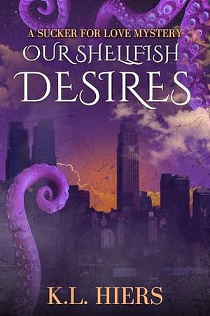 Our Shellfish Desires: A Sucker For Love Mystery by K.L. Hiers, K.L. Hiers