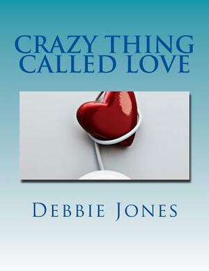 Crazy Thing Called Love: Poetry of a Broken Heart by Debbie Jones