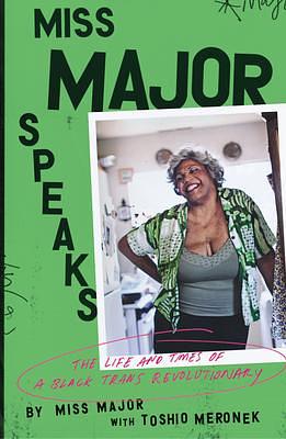 Miss Major Speaks: The Life and Times of a Black Trans Revolutionary by Miss Major Griffin-Gracy