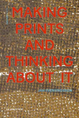 Making Prints and Thinking about It by Jan Svenungsson