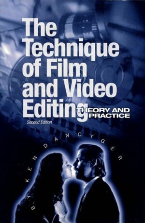 Technique of Film and Video Editing: Theory and Practice by Ken Dancyger