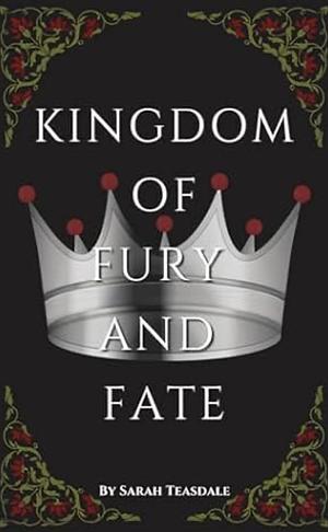 Kingdom of Fury and Fate by Sarah Teasdale