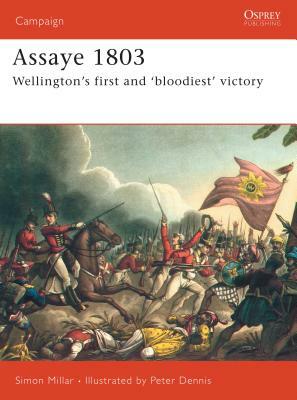 Assaye 1803: Wellington's First and 'bloodiest' Victory by Simon Millar