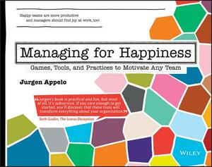 Managing for Happiness: Games, Tools, and Practices to Motivate Any Team by Jurgen Appelo