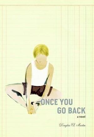 Once You Go Back: A Novel by Douglas A. Martin, Douglas A. Martin