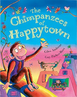 Chimpanzees Of Happy Town by Giles Andreae, Guy Parker-Rees