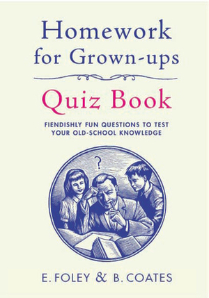 Homework for Grown-Ups Quiz Book: Test Your Old-School Knowledge. by Elizabeth Foley, Beth Coates