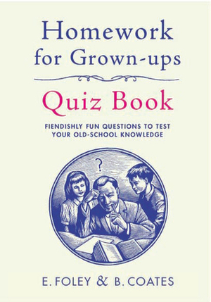 Homework for Grown-Ups Quiz Book: Test Your Old-School Knowledge. by Elizabeth Foley, Beth Coates