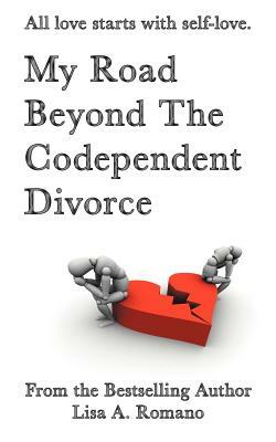My Road Beyond the Codependent Divorce by Lisa A. Romano