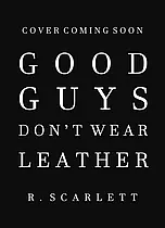 Good Guys Don't Wear Leather by R. Scarlett