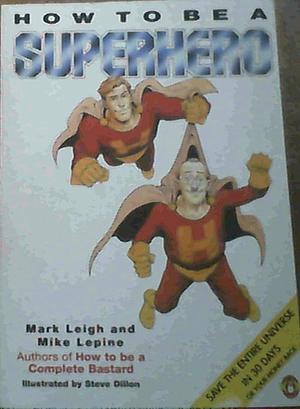 How to Be a Superhero by Mike Lepine, Mark Leigh, Steve Dillon