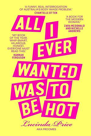 All I Ever Wanted Was to Be Hot by Lucinda 'Froomes' Price