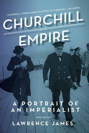 Churchill and Empire: A Portrait of an Imperialist by Lawrence James