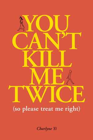 You Can't Kill Me Twice: (So Please Treat Me Right) by Charlyne Yi