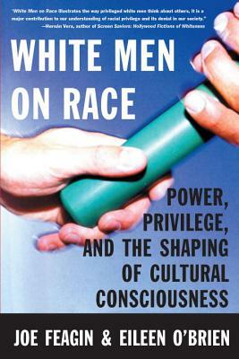 White Men on Race: Power, Privilege, and the Shaping of Cultural Consciousness by Eileen O'Brien, Joe R. Feagin