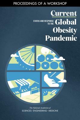 Current Status and Response to the Global Obesity Pandemic: Proceedings of a Workshop by National Academies of Sciences Engineeri, Food and Nutrition Board, Health and Medicine Division