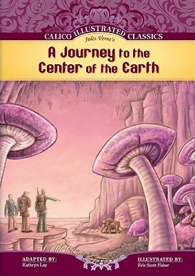 A Journey to the Center of the Earth by Kathryn Lay, Jules Verne, Eric Scott Fisher