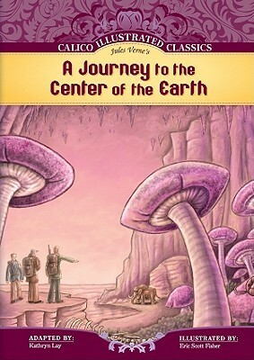 A Journey to the Center of the Earth by Kathryn Lay, Eric Scott Fisher, Jules Verne