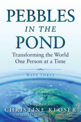 Pebbles in the Pond (Wave Three): Transforming the World One Person at a Time by Christine Kloser