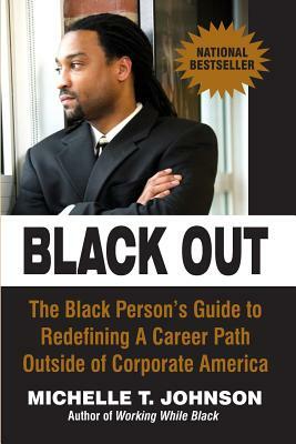 Black Out: The Black Person's Guide to Redefining a Career Path Outside of Corporate America by Michelle T. Johnson