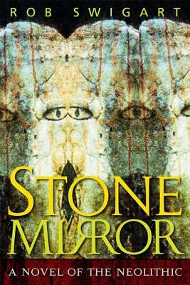 Stone Mirror: A Novel of the Neolithic by Rob Swigart