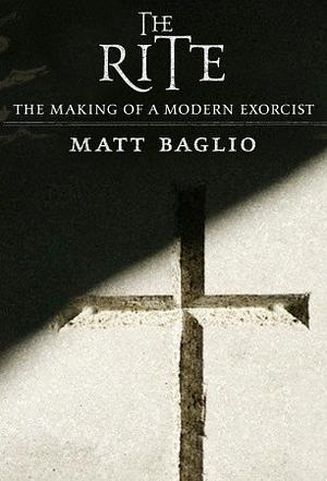 The Rite: The Making Of A Modern Exorcist by Matt Baglio