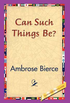 Can Such Things Be? by Ambrose Bierce