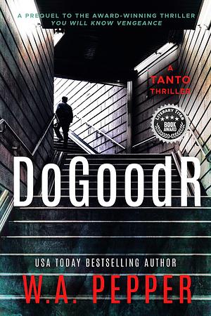 DoGoodR: A Tanto Technothriller by W.A. Pepper, W.A. Pepper, Taddy Pepper
