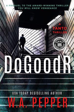 DoGoodR: A Tanto Technothriller by Taddy Pepper, W.A. Pepper, W.A. Pepper