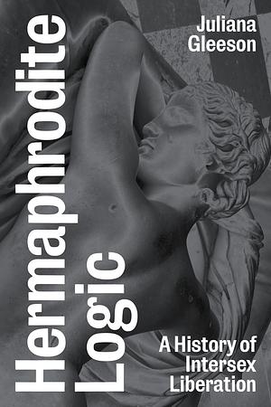 Hermaphrodite Logic: A History of Intersex Liberation by Jules Joanne Gleeson