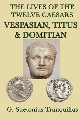 The Lives of the Twelve Caesars -Vespasian, Titus & Domitian- by G. Suetonius Tranquillus