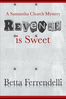 Revenge is Sweet: A Samantha Church Mystery by Betta Ferrendelli