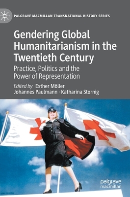 Gendering Global Humanitarianism in the Twentieth Century: Practice, Politics and the Power of Representation by 