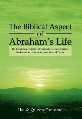 The Biblical Aspect of Abraham's Life by Ike, Queen Ozuome