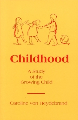 Childhood: A Study of the Growing Child by Caroline Von Heydebrand, Caroline Von Heydebrand