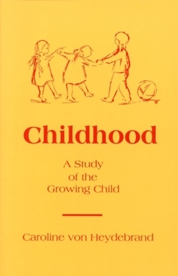 Childhood: A Study of the Growing Child by Caroline Von Heydebrand, Caroline Von Heydebrand