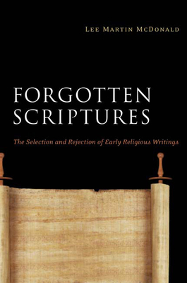 Forgotten Scriptures: The Selection and Rejection of Early Religious Writings by Lee Martin McDonald