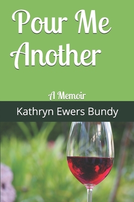 Pour Me Another: A Memoir by Kathryn Ewers Bundy