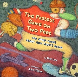 The Fastest Game on Two Feet: And Other Poems about How Sports Began by Alice Low, John O'Brien