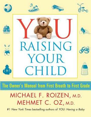 You: Raising Your Child: The Owner's Manual from First Breath to First Grade by Mehmet Oz, Michael F. Roizen