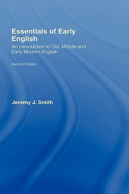Essentials of Early English: Old, Middle and Early Modern English by Jeremy J. Smith, Jeremy Smith
