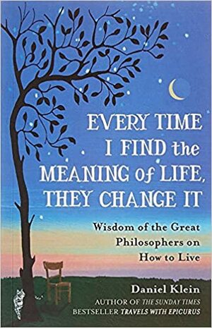 Every Time I try to find the meaning of Life it Changes: by Daniel Klein