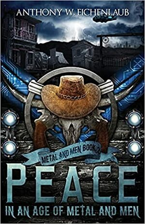 Peace in an Age of Metal and Men by Anthony W. Eichenlaub