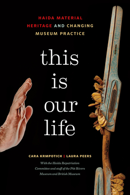 This Is Our Life: Haida Material Heritage and Changing Museum Practice by Cara Krmpotich