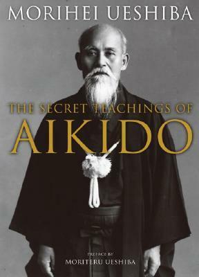 The Secret Teachings of Aikido by Morihei Ueshiba, John Stevens