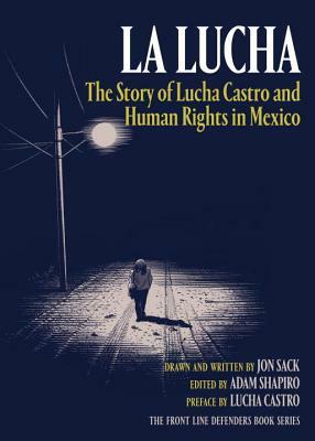 La Lucha: The Story of Lucha Castro and Human Rights in Mexico by Jon Sack