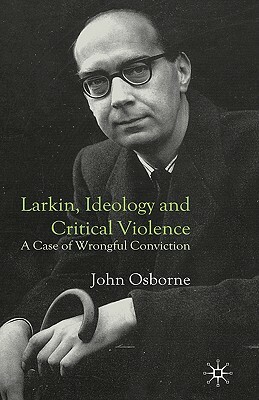 Larkin, Ideology and Critical Violence: A Case of Wrongful Conviction by J. Osborne