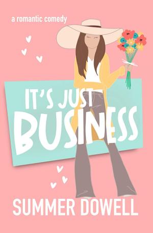 It's Just Business: A Romantic Comedy by Summer Dowell, Summer Dowell