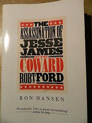 The Assassination of Jesse James by the Coward Robert Ford by Ron Hansen