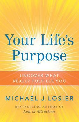 Your Life's Purpose: Uncover What Really Fulfills You by Michael J. Losier